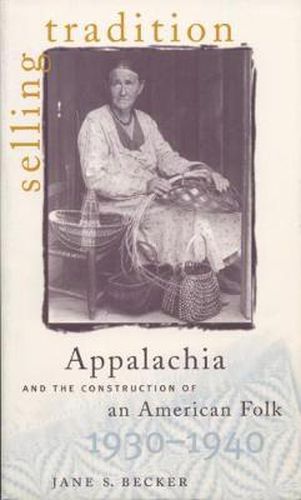 Cover image for Selling Tradition: Appalachia and the Construction of an American Folk, 1930-1940