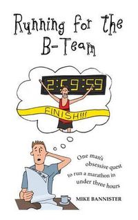 Cover image for Running for the B-Team: One Man's Obsessive Quest to Run the Marathon in Under 3 Hours