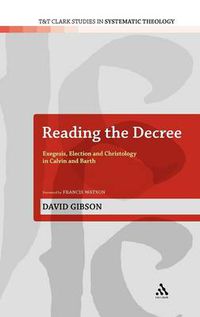 Cover image for Reading the Decree: Exegesis, Election and Christology in Calvin and Barth