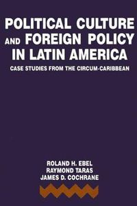 Cover image for Political Culture and Foreign Policy in Latin America: Case Studies from the Circum-Caribbean