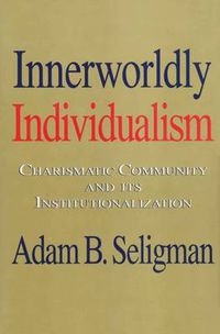 Cover image for Innerworldly Individualism: Charismatic Community and Its Institutionalization