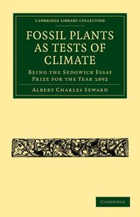 Cover image for Fossil Plants as Tests of Climate: Being the Sedgwick Essay Prize for the Year 1892