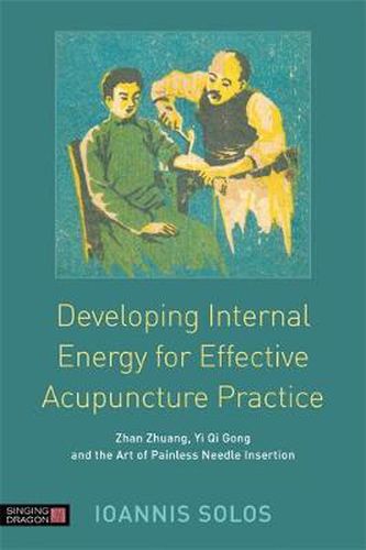 Cover image for Developing Internal Energy for Effective Acupuncture Practice: Zhan Zhuang, Yi Qi Gong and the Art of Painless Needle Insertion