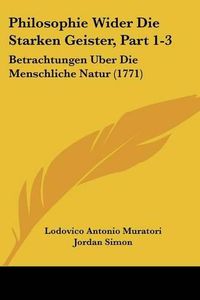 Cover image for Philosophie Wider Die Starken Geister, Part 1-3: Betrachtungen Uber Die Menschliche Natur (1771)