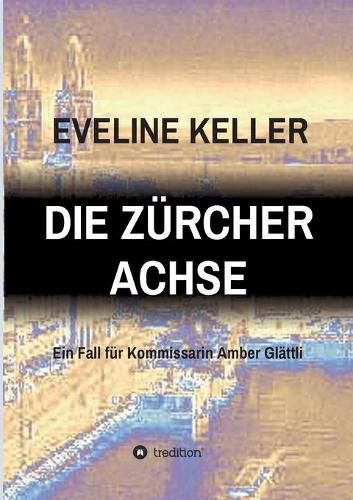 Cover image for Die Zurcher Achse: Ein Fall fur Kommissarin Amber Glattli