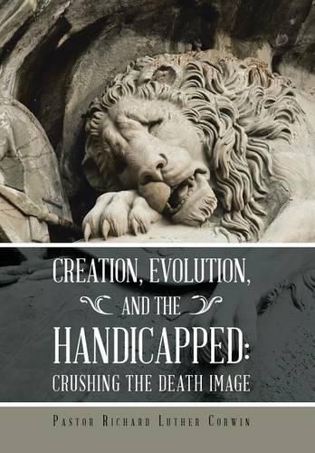 Cover image for Creation, Evolution, and the Handicapped: Crushing the Death Image