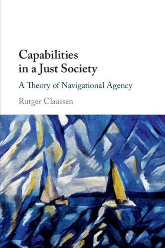 Cover image for Capabilities in a Just Society: A Theory of Navigational Agency