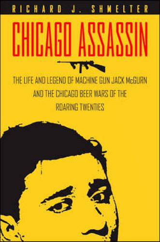 Cover image for Chicago Assassin: The Life and Legend of Machine Gun   Jack McGurn and the Chicago Beer Wars of the Roaring Twenties