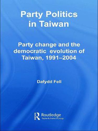 Cover image for Party Politics in Taiwan: Party Change and the Democratic Evolution of Taiwan, 1991-2004