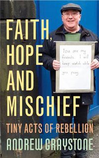 Cover image for Faith, Hope and Mischief: Tiny acts of rebellion by an everyday activist