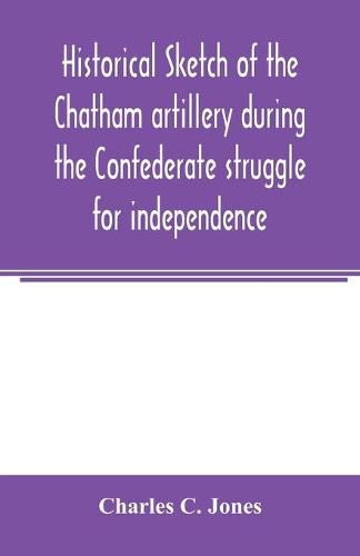 Historical sketch of the Chatham artillery during the Confederate struggle for independence