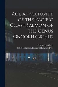 Cover image for Age at Maturity of the Pacific Coast Salmon of the Genus Oncorhynchus [microform]