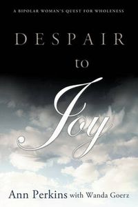 Cover image for Despair to Joy: A Bipolar Woman's Quest For Wholeness