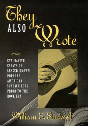 Cover image for They Also Wrote: Evaluative Essays on Lesser-Known Popular American Songwriters Prior to the Rock Era