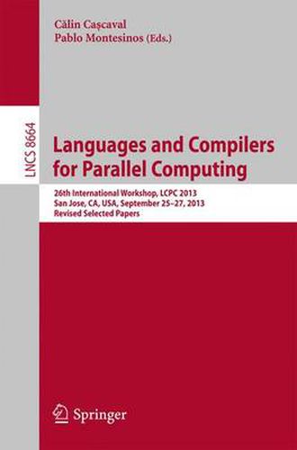 Cover image for Languages and Compilers for Parallel Computing: 26th International Workshop, LCPC 2013, San Jose, CA, USA, September 25--27, 2013. Revised Selected Papers