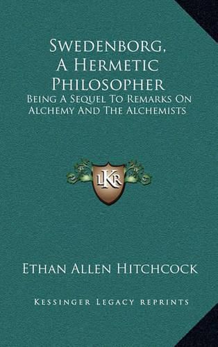 Cover image for Swedenborg, a Hermetic Philosopher: Being a Sequel to Remarks on Alchemy and the Alchemists