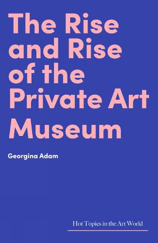 Cover image for The Rise and Rise of the Private Art Museum