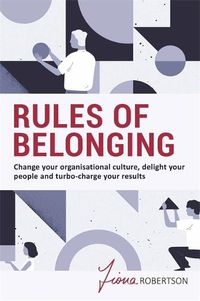Cover image for Rules of Belonging: Change your organisational culture, delight your people and turbo charge your results