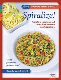 Cover image for Spiralize!: Transform Fruits and Vegetables from Ordinary to Extraordinary