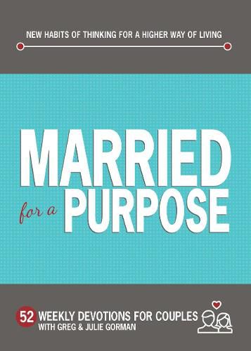 Married for a Purpose: New Habits of Thinking for a Higher Way of Living - 52 Weekly Devotions for Couples