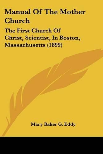 Manual of the Mother Church: The First Church of Christ, Scientist, in Boston, Massachusetts (1899)