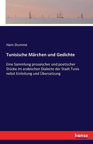 Cover image for Tunisische Marchen und Gedichte: Eine Sammlung prosaischer und poetischer Stucke im arabischen Dialecte der Stadt Tunis nebst Einleitung und UEbersetzung