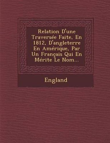 Relation D'Une Traversee Faite, En 1812, D'Angleterre En Amerique, Par Un Francais Qui En Merite Le Nom...