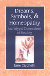 Cover image for Dreams, Symbols and Homeopathy: Archetypal Dimensions of Healing