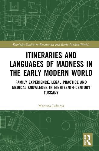 Cover image for Itineraries and Languages of Madness in the Early Modern World: Family Experience, Legal Practice, and Medical Knowledge in Eighteenth-Century Tuscany