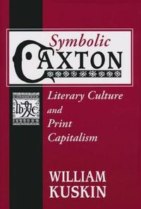 Cover image for Symbolic Caxton: Literary Culture and Print Capitalism