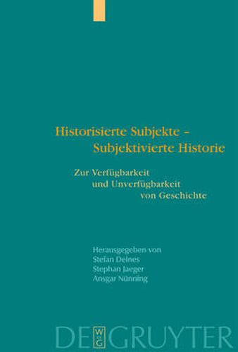 Cover image for Historisierte Subjekte - Subjektivierte Historie: Zur Verfugbarkeit und Unverfugbarkeit von Geschichte