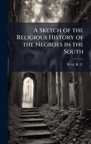 Cover image for A Sketch of the Religious History of the Negroes in the South