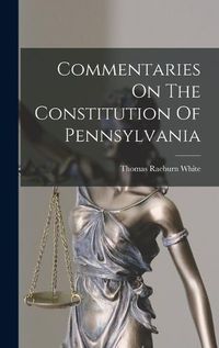 Cover image for Commentaries On The Constitution Of Pennsylvania