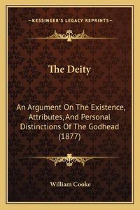 Cover image for The Deity: An Argument on the Existence, Attributes, and Personal Distinctions of the Godhead (1877)