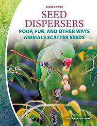 Cover image for Seed Dispersers: Poop, Fur, and Other Ways Animals Scatter Seeds