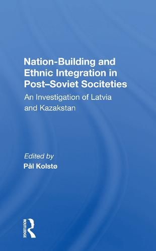 Cover image for Nation-Building and Ethnic Integration in Post-Soviet Societies: An Investigation of Latvia and Kazakstan