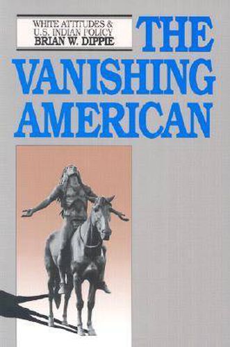 Cover image for The Vanishing American: White Attitudes and United States Indian Policy
