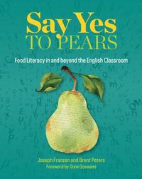 Cover image for Say Yes to Pears: Food Literacy in and Beyond the English Classroom
