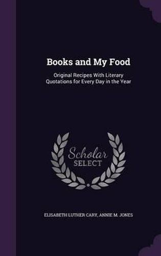 Books and My Food: Original Recipes with Literary Quotations for Every Day in the Year