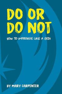 Cover image for Do or Do Not: How to Improvise Like a Jedi