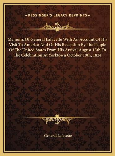 Cover image for Memoirs of General Lafayette with an Account of His Visit to America and of His Reception by the People of the United States from His Arrival August 15th to the Celebration at Yorktown October 19th, 1824