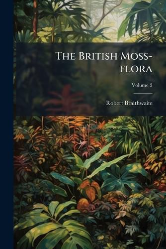 Cover image for The British Moss-flora; Volume 2