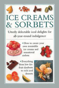 Cover image for Ice Creams & Sorbets: Utterly Delectable Iced Delights for All-year-round Indulgence