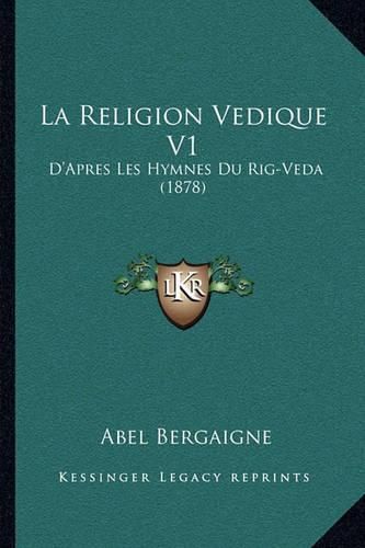 Cover image for La Religion Vedique V1: D'Apres Les Hymnes Du Rig-Veda (1878)