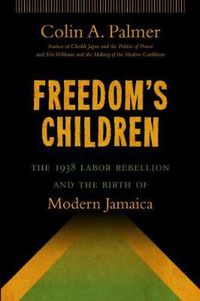 Cover image for Freedom's Children: The 1938 Labor Rebellion and the Birth of Modern Jamaica