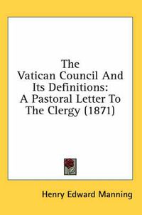 Cover image for The Vatican Council and Its Definitions: A Pastoral Letter to the Clergy (1871)