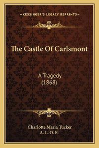 Cover image for The Castle of Carlsmont: A Tragedy (1868)