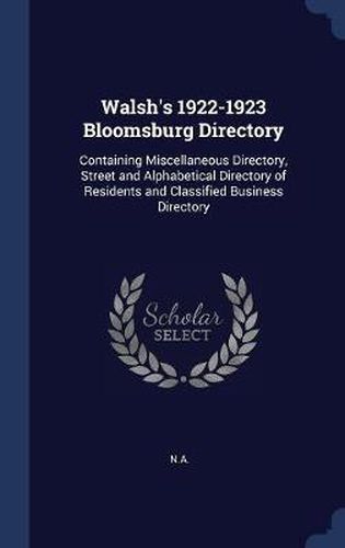 Cover image for Walsh's 1922-1923 Bloomsburg Directory: Containing Miscellaneous Directory, Street and Alphabetical Directory of Residents and Classified Business Directory