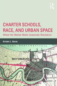 Cover image for Charter Schools, Race, and Urban Space: Where the Market Meets Grassroots Resistance