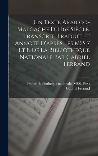 Cover image for Un texte arabico-malgache du 16e siecle. Transcrit, traduit et annote d'apres les MSS 7 et 8 de la Bibliotheque nationale par Gabriel Ferrand